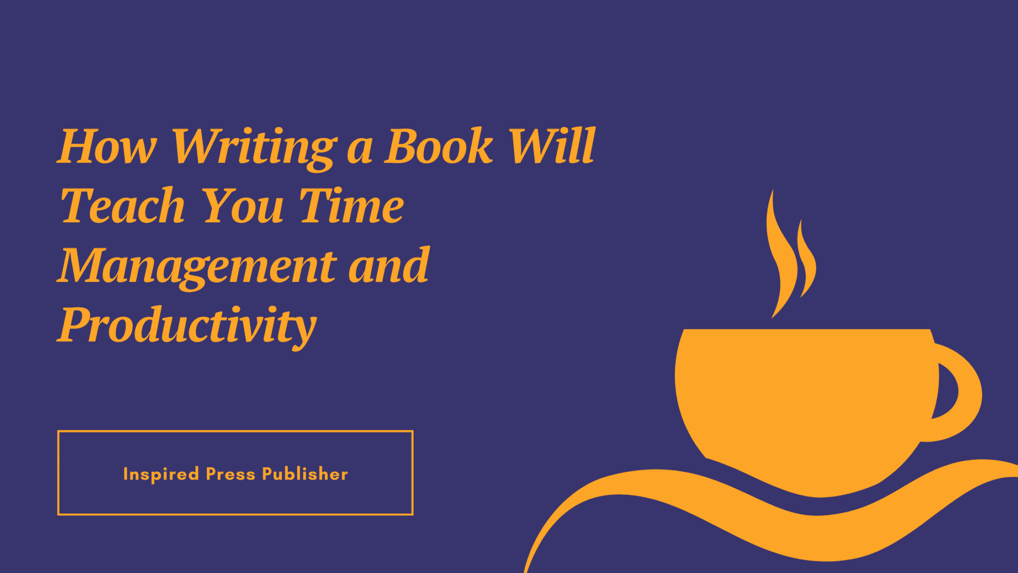 How Writing a Book Will Teach You Time Management and Productivity